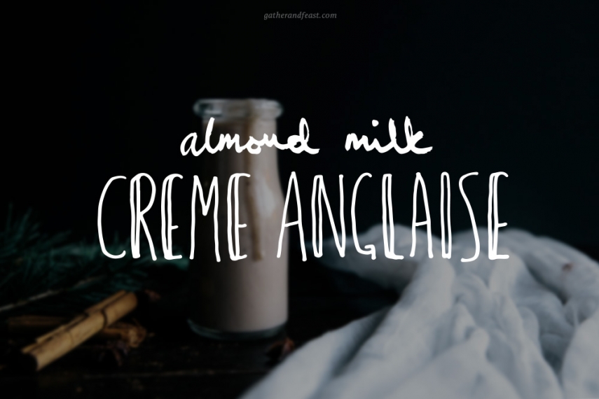 Almond+Milk+Cr%C3%A8me+Anglaise++%7C++Gather+%26+Feast