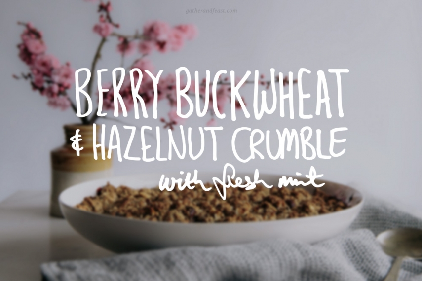 Berry+Buckwheat+%26+Hazelnut+Crumble+with+Fresh+Mint++%7C++Gather+%26+Feast